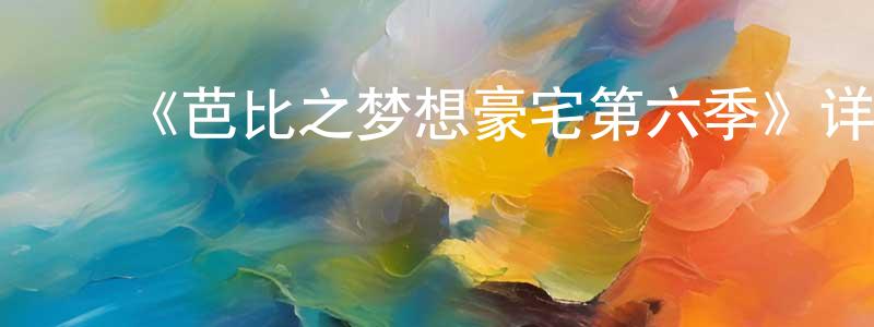 陈安云的动漫综艺大全,《芭比之梦想豪宅第六季》详情介绍_芭比之梦想豪宅第六季已完结在线观看_芭比之梦想豪宅第六季迅雷下载_欧美动漫